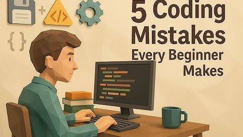 5 Coding Mistakes Every Beginner Makes