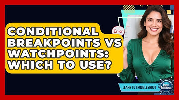 Conditional Breakpoints Vs Watchpoints: Which To Use? - Learn To Troubleshoot
