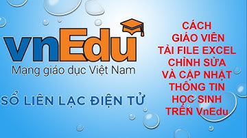 Cách Giáo viên Tải File Excel chỉnh sửa và cập nhật Thông tin học sinh trên VnEdu