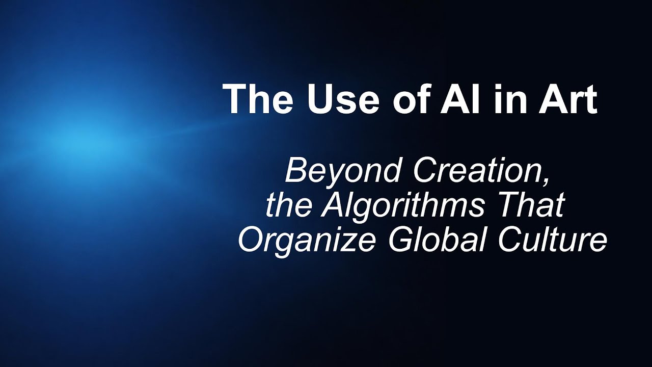 The Use of AI in Art  - Beyond Creation, the Algorithms That Organize Global Culture
