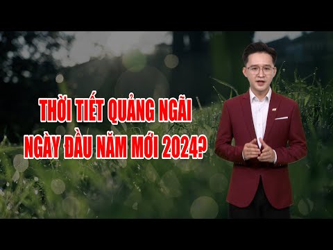 Bản tin thời tiết 31/12: Thời tiết Quảng Ngãi ngày đầu năm mới 2024?