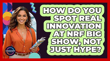 How Do You Spot Real Innovation At NRF Big Show, Not Just Hype? - Conventions Network