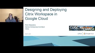 CUGC XL: Canada 2021 – Rich Meesters: "Designing and Deploying Citrix Workspace in Google Cloud"