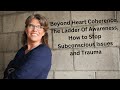 Beyond heart coherence the ladder of awareness  how to stop subconscious issues and trauma