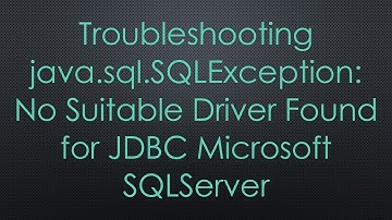 Troubleshooting java.sql.SQLException: No Suitable Driver Found for JDBC Microsoft SQLServer