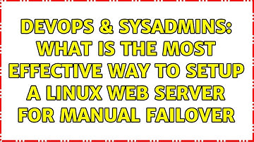 DevOps & SysAdmins: What is the most effective way to setup a linux web server for manual failover