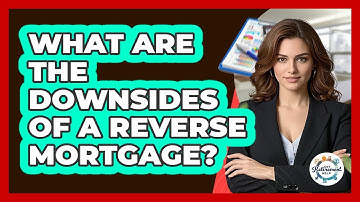 What Are The Downsides Of A Reverse Mortgage? - Get Retirement Help
