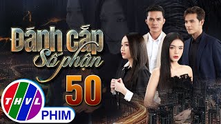 PHIM ĐÁNH CẮP SỐ PHẬN - TẬP 50 | PHIM BỘ VIỆT NAM HAY NHẤT 2023 | PHIM TÂM LÝ XÃ HỘI MỚI NHẤT 2023