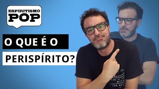 O QUE É O PERISPÍRITO?