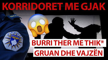 ‘Korridore me GJAK, tmerrohen fqinjët’/ Burri ther me thik* GRUAN dhe VAJZËN