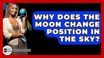 Why Does The Moon Change Position In The Sky? - Physics Frontier