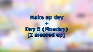 Make Up Day + Day 5 (Monday) [WATCH FIRST] [ I MESSED UP ]