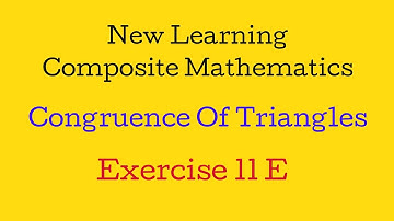 Congruence of triangles | New learning composite mathematics |Ex 11E