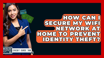 How Can I Secure My Wifi Network At Home To Prevent Identity Theft? - CreditGuide360.com