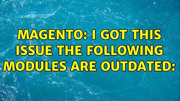 Magento: I got this issue The following modules are outdated: (2 Solutions!!)