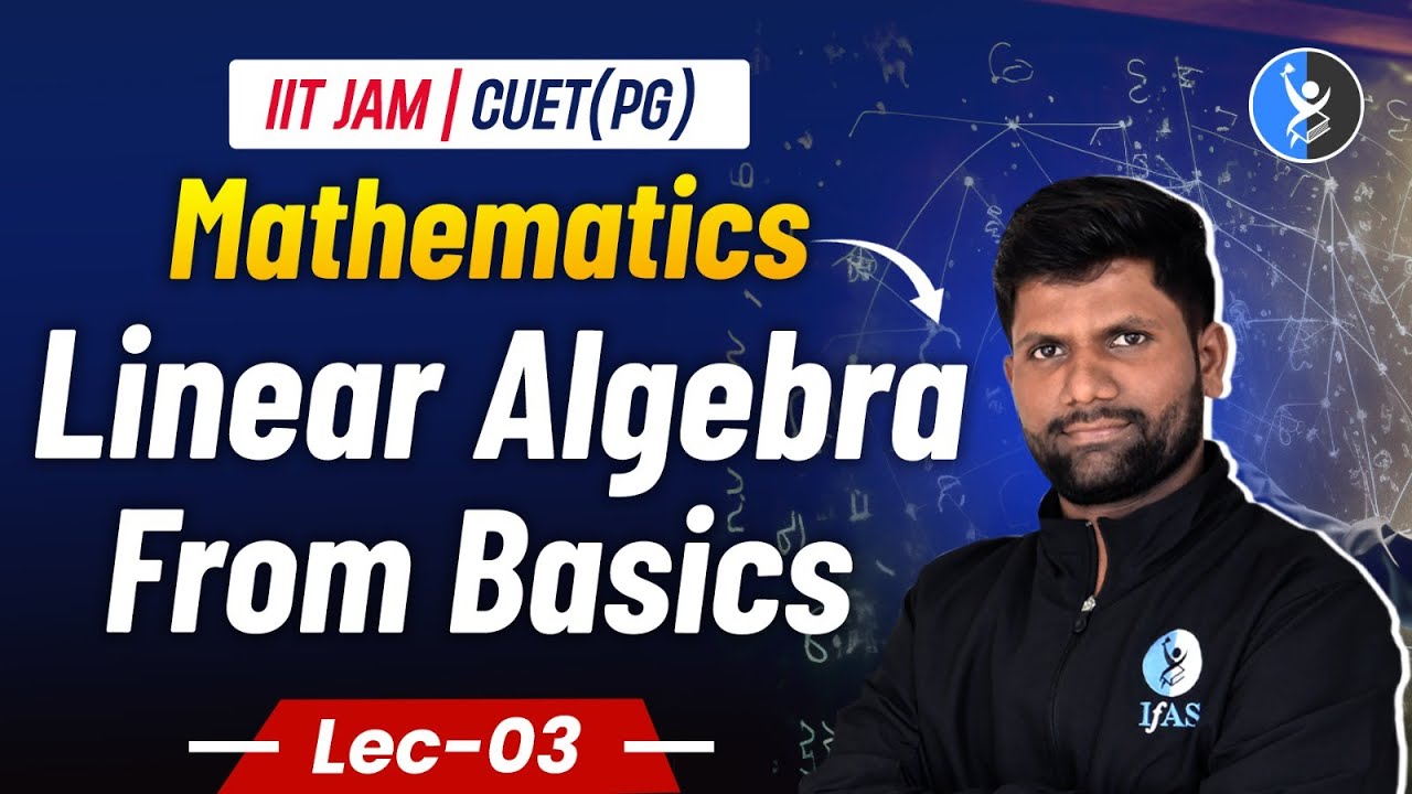 Linear Algebra From Basics | IIT JAM Mathematics 2025 | CUET PG ...