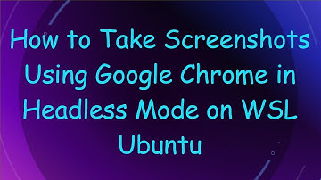 How to Take Screenshots Using Google Chrome in Headless Mode on WSL Ubuntu