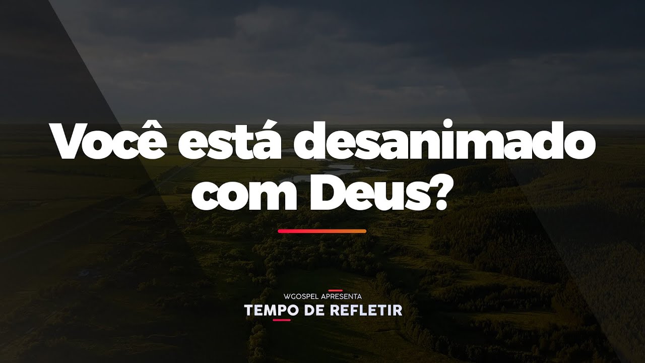 [Tempo de Refletir] Você está desanimado com Deus?
