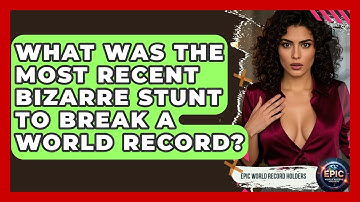 What Was the Most Recent Bizarre Stunt to Break a World Record? - Epic World Record Holders