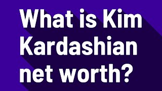 What is Kim Kardashian net worth?