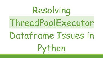 Resolving ThreadPoolExecutor Dataframe Issues in Python