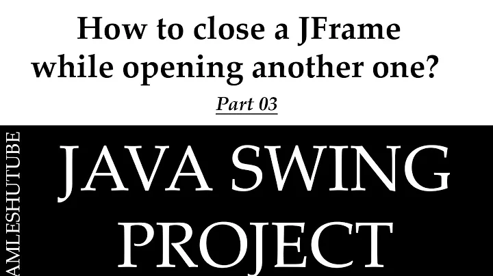 3 -How to close a JFrame while opening another one? - Java Swing Projects