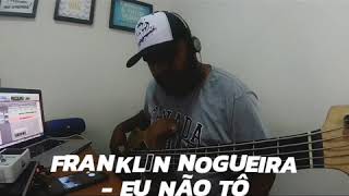Franklin Nogueira - Eu Não Tô Dizendo Tchau - Bass Cover