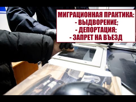 МИГРАЦИОННАЯ ПРАКТИКА: ВЫДВОРЕНИЕ, ДЕПОРТАЦИЯ, ЗАПРЕТ НА ВЪЕЗД ДЛЯ МИГРАНТОВ.