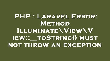PHP : Laravel Error: Method Illuminate\View\View::__toString() must not throw an exception