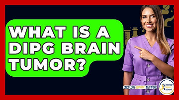 What Is A DIPG Brain Tumor? - Oncology Support Network