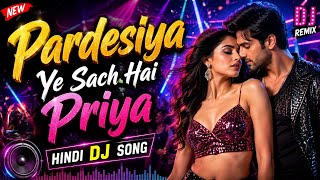 Pardesiya Ye Sach Hai Piya | Hindi DJ Remix Song 2026 | Bollywood Party Remix | New DJ Song
