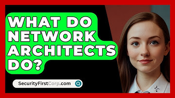 What Do Network Architects Do? - SecurityFirstCorp.com