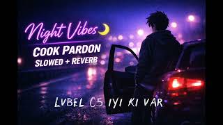 Cook Pardon Slowed + Reverb 🎧 | Lvbel C5 | Night Vibes 🌙 | 