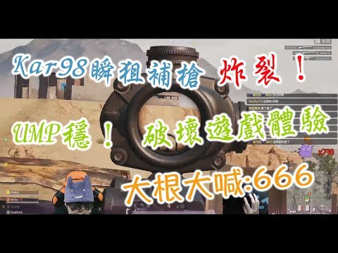 『 PUBG 』Kar98瞬狙補槍 炸裂！大根大喊：666666！UMP穩定操作！破壞遊戲體驗了啦.....