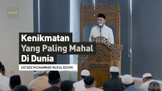 KENIKMATAN YANG PALING MAHAL DI DUNIA | Ustadz Muhammad Nuzul Dzikri - hafizhahumullah-
