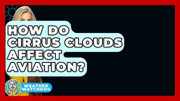How Do Cirrus Clouds Affect Aviation? - Weather Watchdog