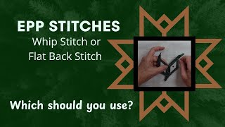 How and When to use a Whip Stitch or Flat Back Stitch in EPP