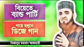 বিয়েতে ব্যান্ড পার্টি ও গায়ে হলুদে ডিজে গান কীভাবে করা যাবে । Mizanur Rahman Azhari New Waz