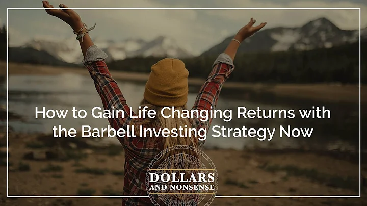 How to Gain Life-Changing Returns with the Barbell Investing Strategy Now