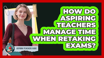 How Do Aspiring Teachers Manage Time When Retaking Exams? - Aspiring Teacher Guide