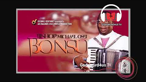 BISHOP MICHAEL OSEI BONSU WORSHIP SONGS