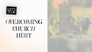 Let’s Talk: Overcoming Church Hurt | Jackie Hill Perry, Melissa Kruger, and Jasmine Holmes