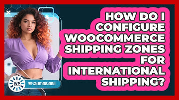 How Do I Configure WooCommerce Shipping Zones For International Shipping? - WP Solutions Guru