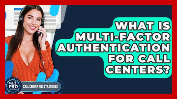 What Is Multi-Factor Authentication For Call Centers? - Call Center Pro Strategies