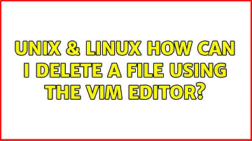 Unix & Linux: How can I delete a file using the Vim editor? (4 Solutions!!)