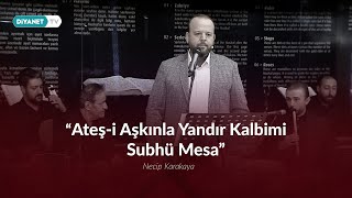 Ateş-i Aşkınla Yandır Kalbimi Subhü Mesa - Necip Karakaya