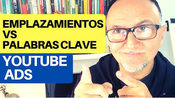 Publicidad en Youtube Segmentación - Palabras Claves Vs. Emplazamientos