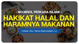 Hakikat Halal & Haramnya Makanan | Ustadz Abu Yahya Badrusallam, Lc.