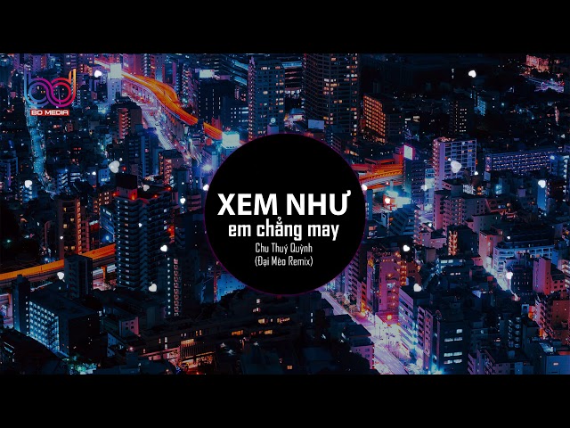 NGỌT NGÀO ĐẾN MẤY CŨNG TAN THÀNH MÂY - Xem Như Em Chẳng May REMIX - Chu Thuý Quỳnh (Đại Mèo Remix) class=