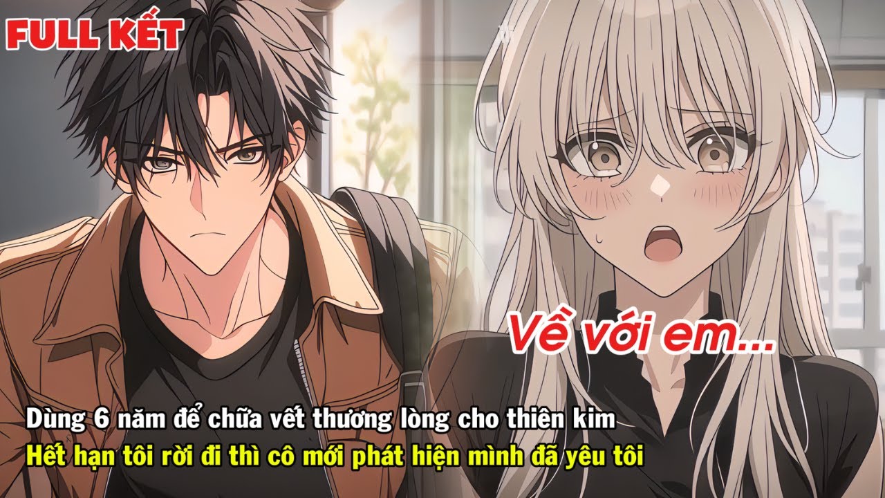 FULL | DÙNG 6 NĂM ĐỂ CHỮA LÀNH VẾT THƯƠNG LÒNG CHO THIÊN KIM ĐẾN HẠN TÔI RỜI ĐI CÔ LẠI HỐI HẬN